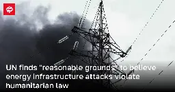 UN finds "reasonable grounds" to believe energy infrastructure attacks violate humanitarian law