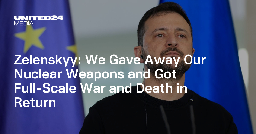 Zelenskyy: We Gave Away Our Nuclear Weapons and Got Full-Scale War and Death in Return