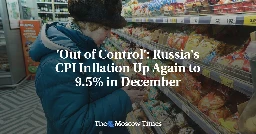 'Out of Control': Russia's CPI Inflation Up Again to 9.5% in December